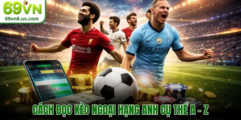 Cách đọc kèo Ngoại Hạng Anh cụ thể A - Z