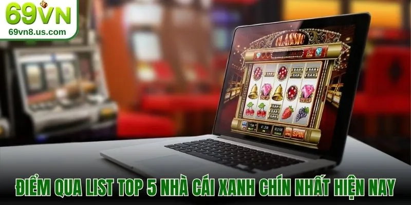 Điểm qua list top 5 nhà cái xanh chín nhất hiện nay