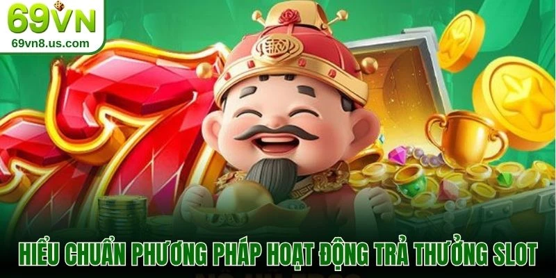 Hiểu chuẩn phương pháp hoạt động trả thưởng slot