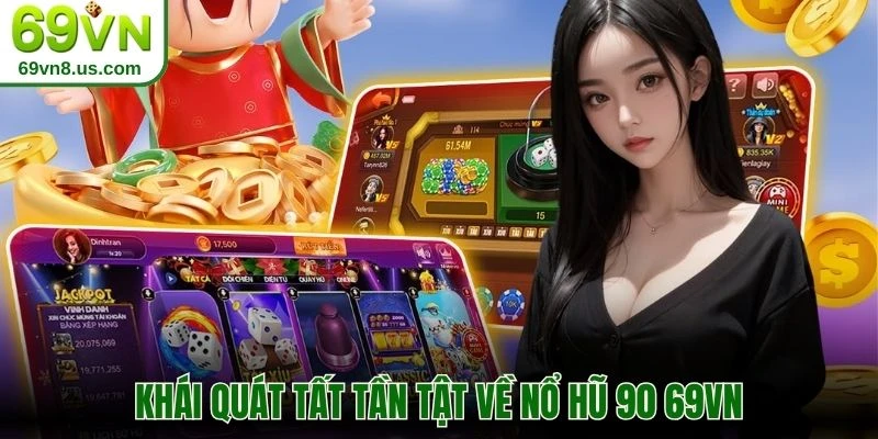 Khái quát tất tần tật về nổ hũ 90 69VN
