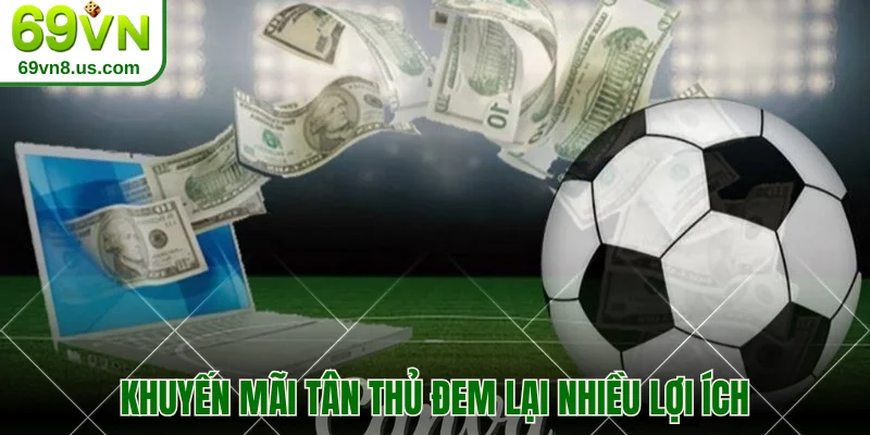 Khuyến mãi tân thủ đem lại nhiều lợi ích