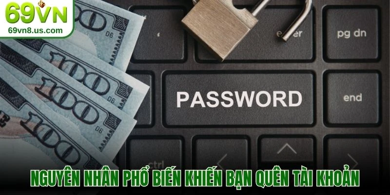 Nguyên nhân phổ biến khiến bạn quên tài khoản