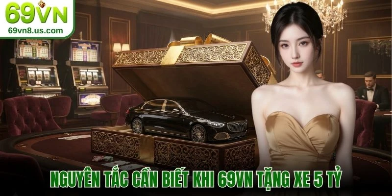 Nguyên tắc cần biết khi 69VN tặng xe 5 tỷ