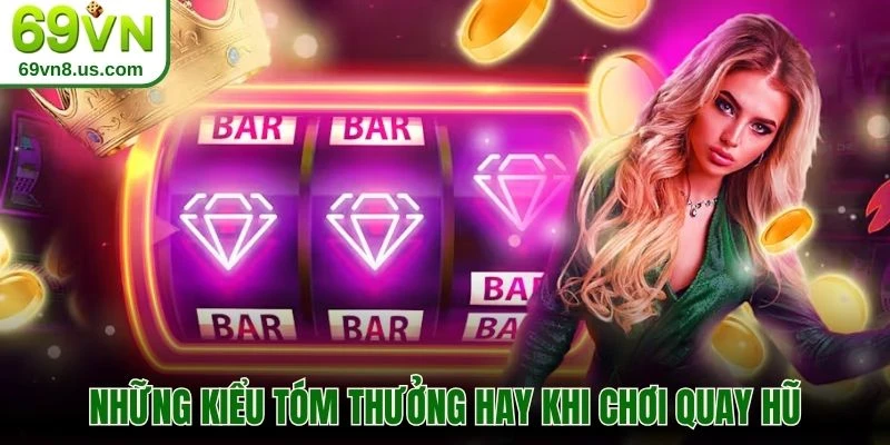 Những kiểu tóm thưởng hay khi chơi quay hũ