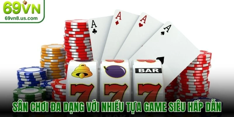 Sân chơi đa dạng với nhiều tựa game siêu hấp dẫn