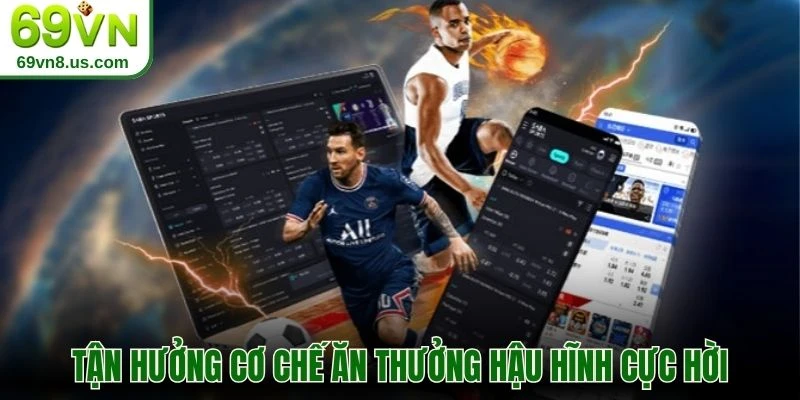 Tận hưởng cơ chế ăn thưởng hậu hĩnh cực hời