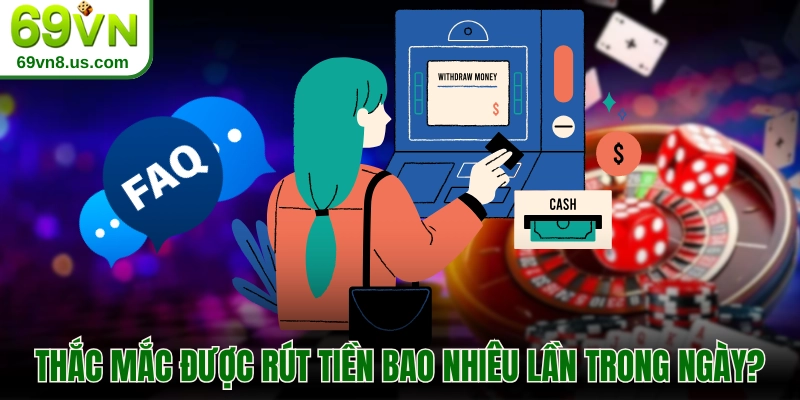 Thắc mắc được rút tiền bao nhiêu lần trong ngày?