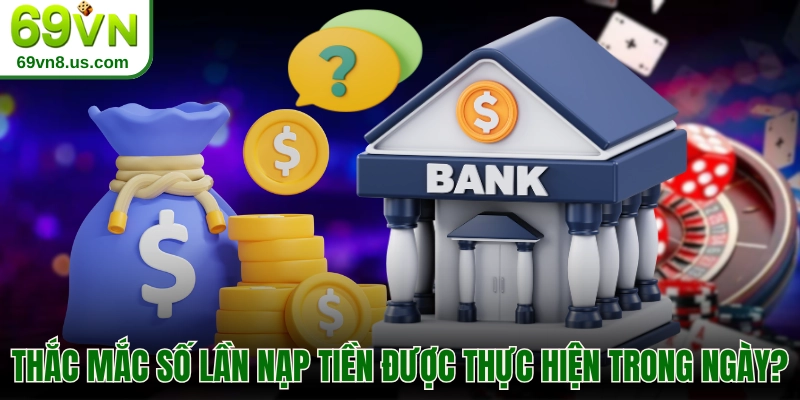 Thắc mắc về số lần nạp tiền được thực hiện trong ngày?