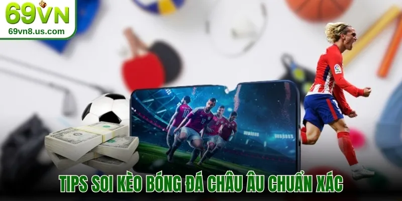 Tips soi kèo bóng đá châu Âu chuẩn xác