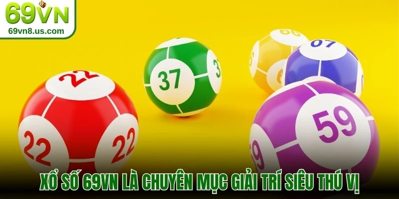 Xổ số 69VN là chuyên mục giải trí siêu thú vị
